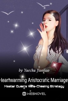 Heartwarming Aristocratic Marriage: Influential Master's Wife-Chasing StrategyHeartwarming Aristocratic Marriage: Influential Master's Wife-Chasing Strategy