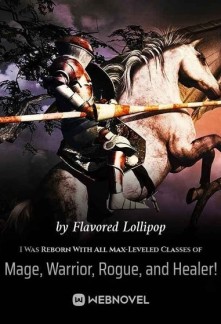 I Was Reborn With All Max-Leveled Classes of Mage, Warrior, Rogue, and Healer!I Was Reborn With All Max-Leveled Classes of Mage, Warrior, Rogue, and Healer!