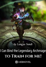 I Can Bind the Legendary Archmage to Train for Me!