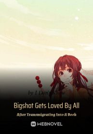 Bigshot Gets Loved By All After Transmigrating Into A Book