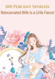 100 Percent Spoiled: Reincarnated Wife Is a Little Fierce!