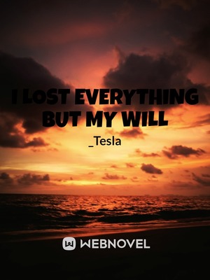 I lost everything but my will